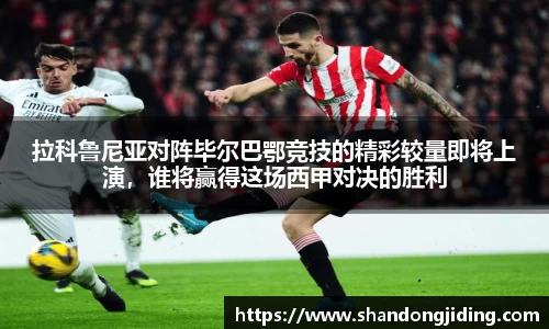 拉科鲁尼亚对阵毕尔巴鄂竞技的精彩较量即将上演，谁将赢得这场西甲对决的胜利